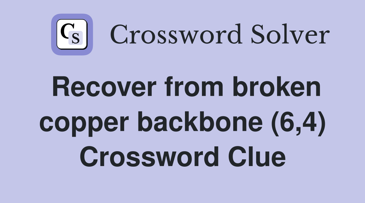 Recover from broken copper backbone (6,4) Crossword Clue
