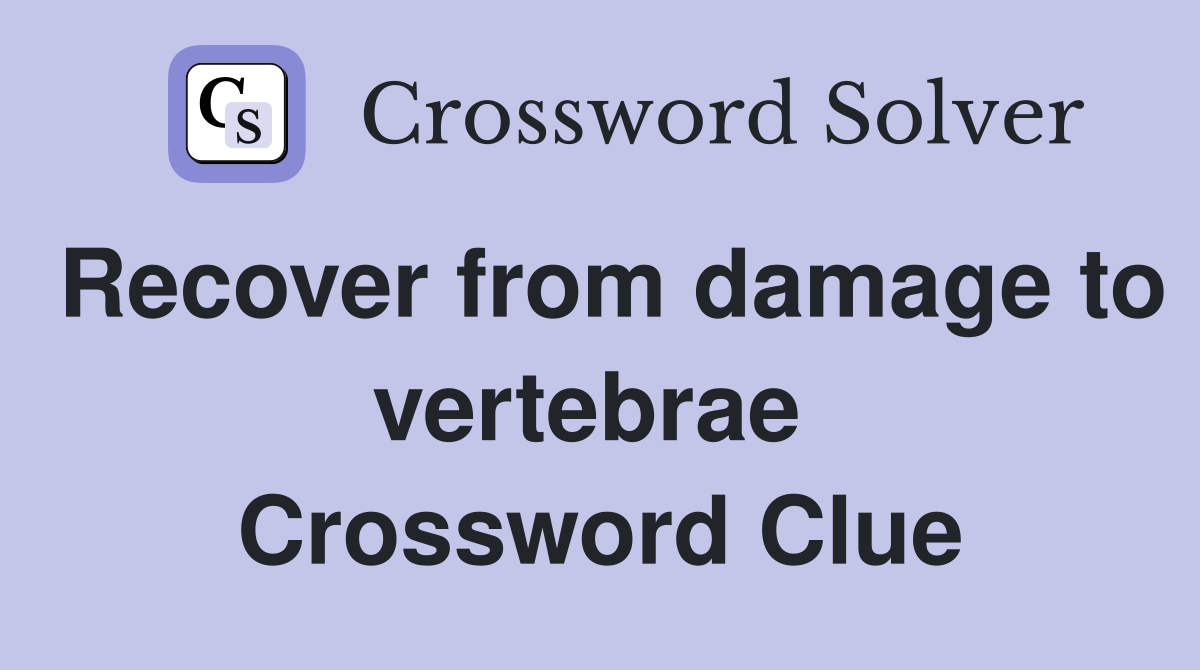 Recover from damage to vertebrae  Crossword Clue