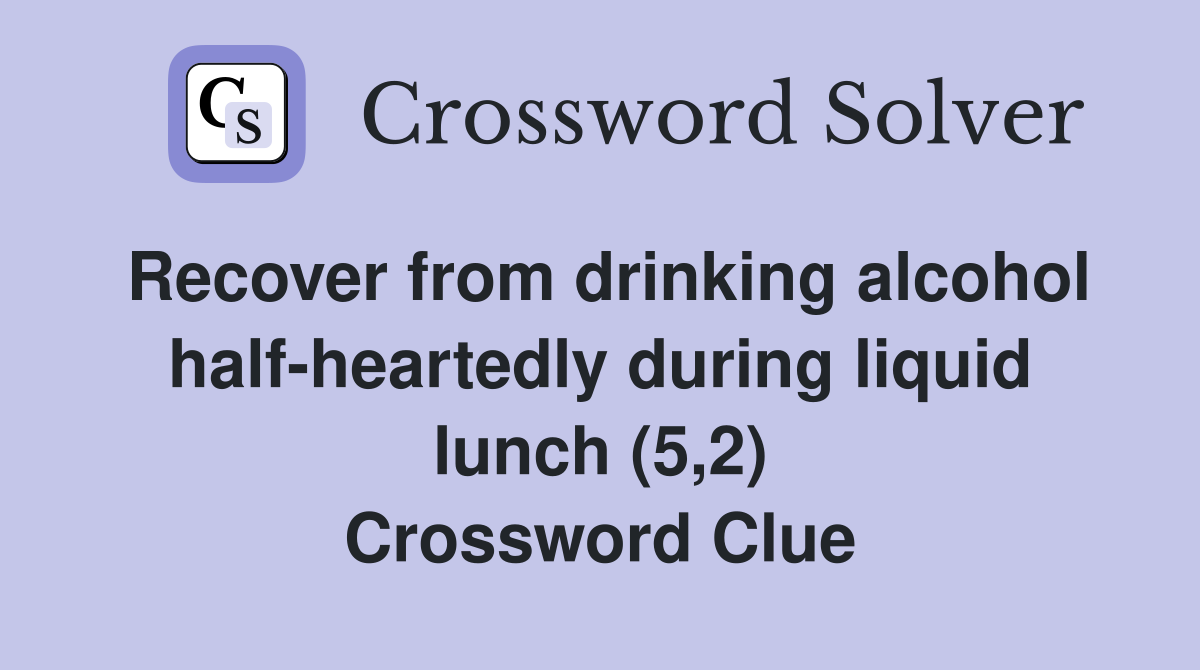 Recover from drinking alcohol half-heartedly during liquid lunch (5,2) Crossword Clue