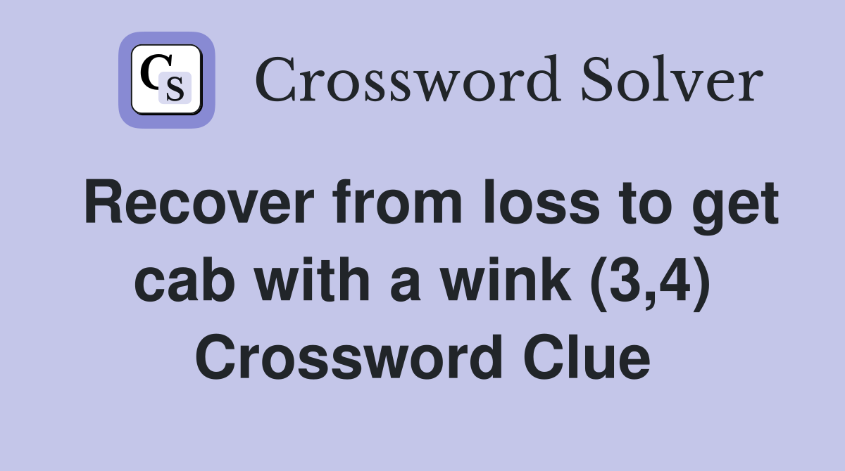 Recover from loss to get cab with a wink (3,4) Crossword Clue