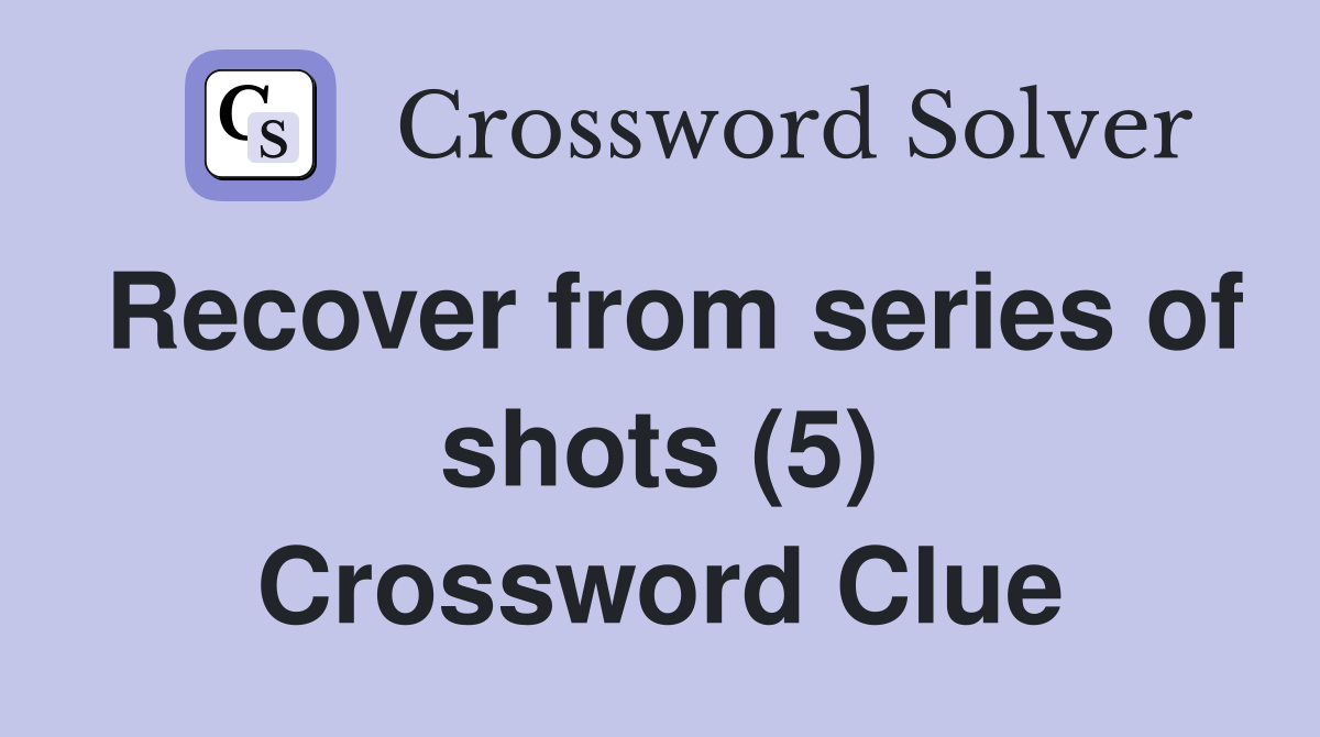 Recover from series of shots (5) Crossword Clue