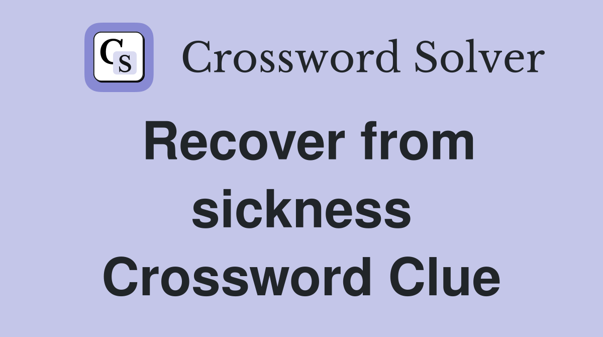 Recover from sickness Crossword Clue
