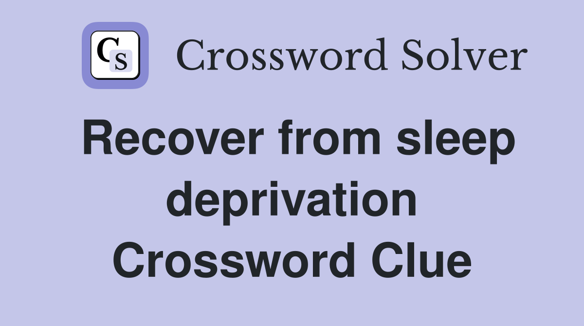 Recover from sleep deprivation Crossword Clue