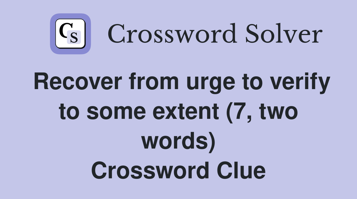 Recover from urge to verify to some extent (7, two words) Crossword Clue