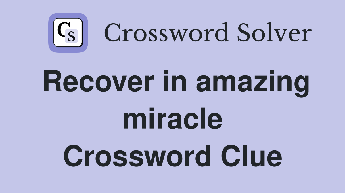 Recover in amazing miracle Crossword Clue