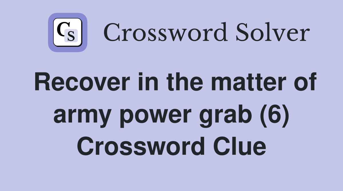 Recover in the matter of army power grab (6) Crossword Clue