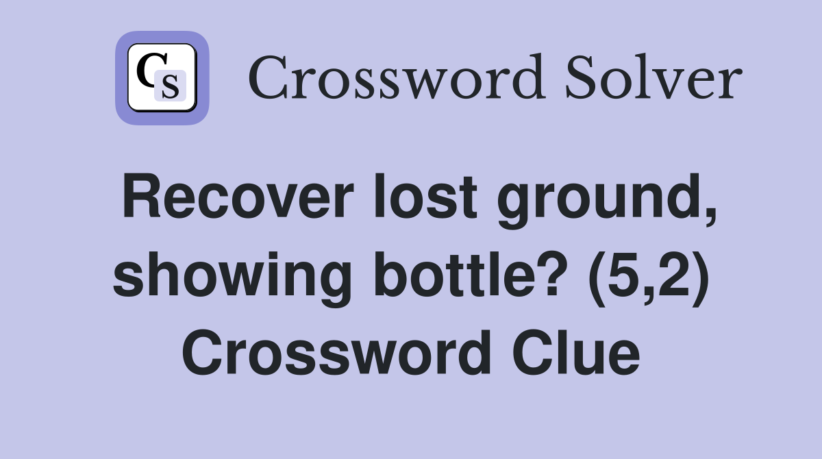 Recover lost ground, showing bottle? (5,2) Crossword Clue