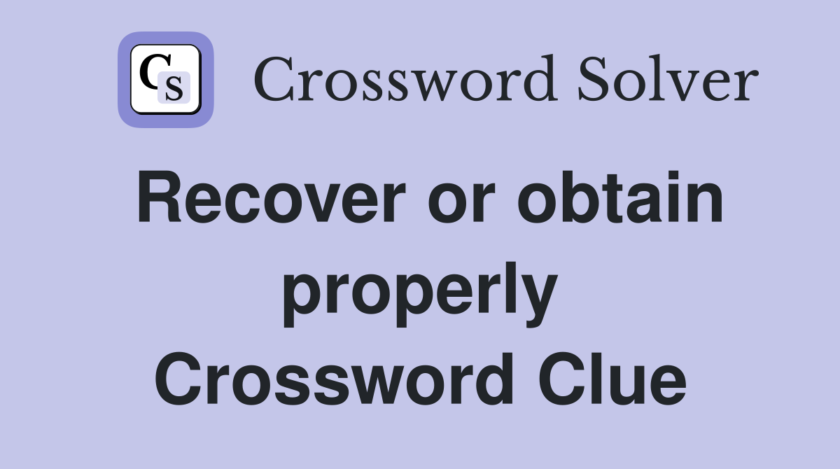 Recover or obtain properly Crossword Clue