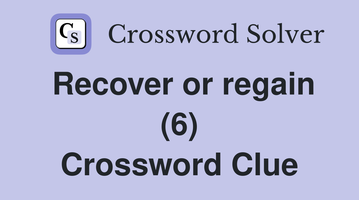 Recover or regain (6) Crossword Clue