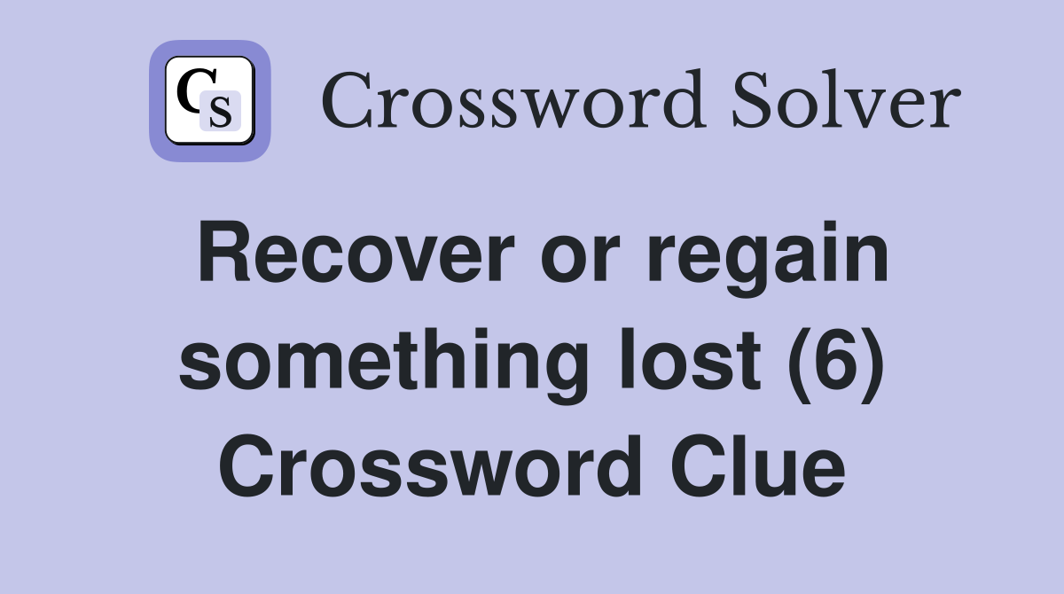 Recover or regain something lost (6) Crossword Clue