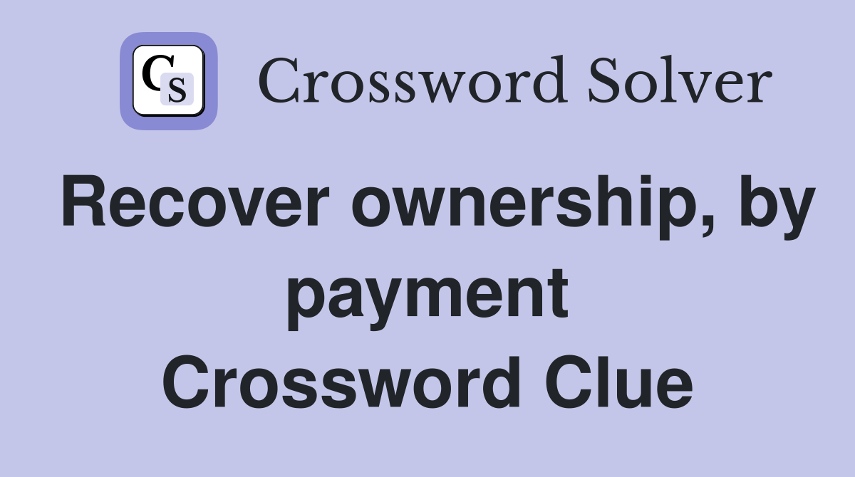 Recover ownership, by payment Crossword Clue
