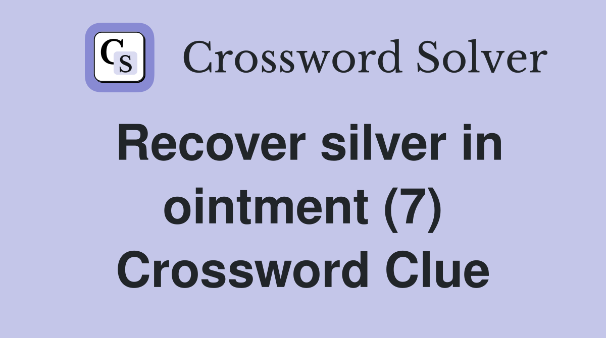 Recover silver in ointment (7) Crossword Clue