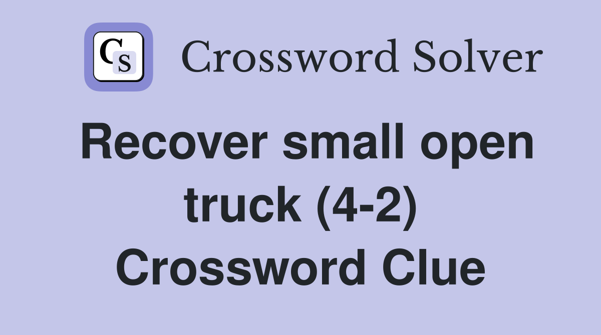 Recover small open truck (4-2) Crossword Clue