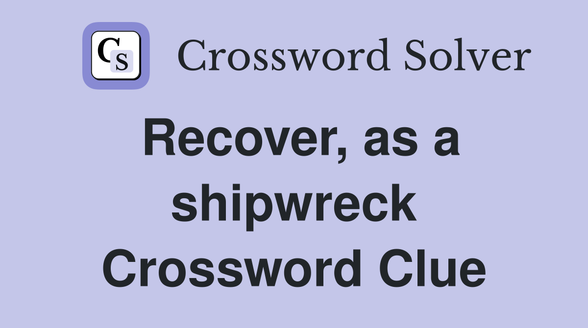 Recover, as a shipwreck Crossword Clue