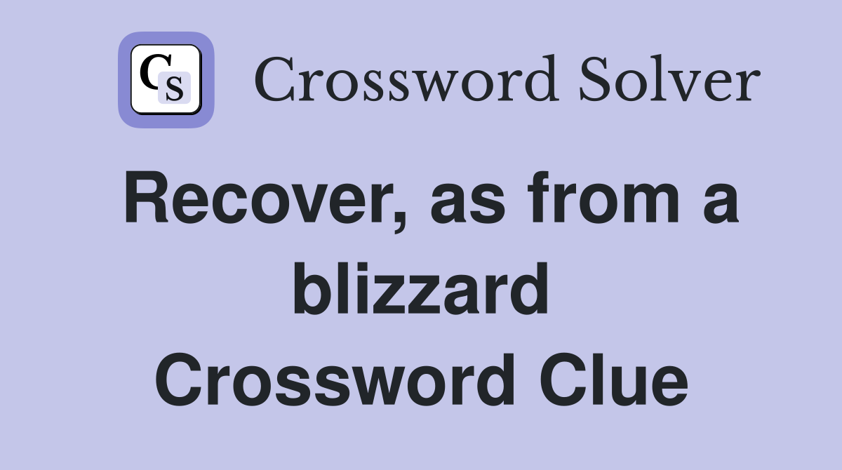 Recover, as from a blizzard Crossword Clue