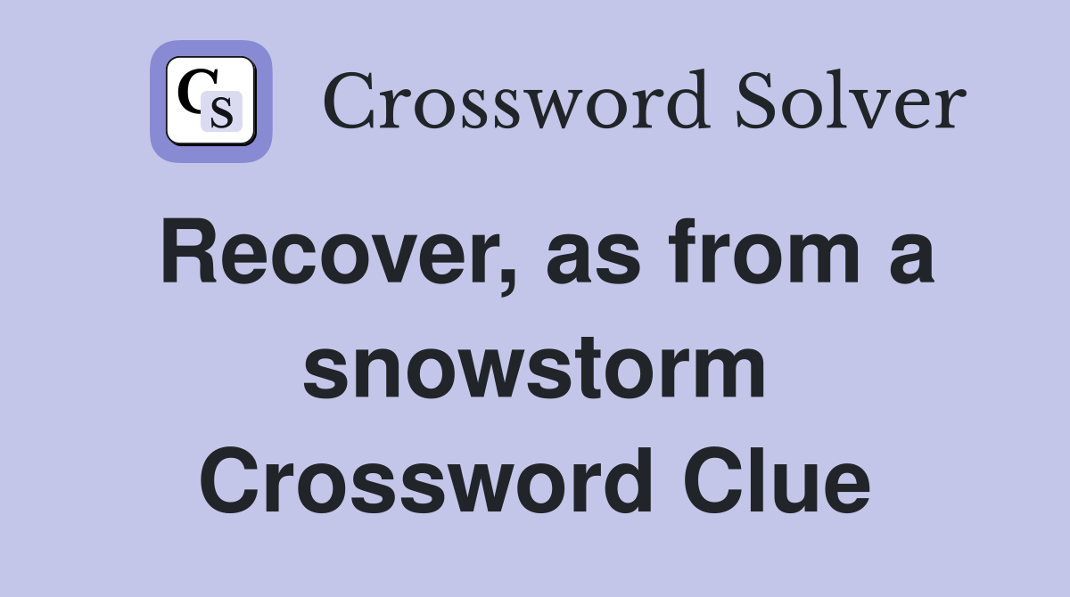 Recover, as from a snowstorm Crossword Clue