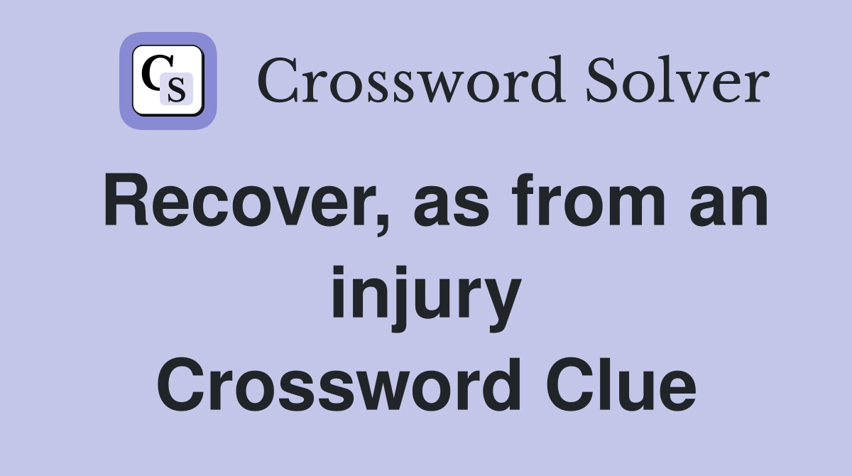 Recover, as from an injury Crossword Clue