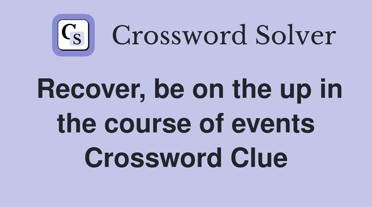 Recover, be on the up in the course of events Crossword Clue