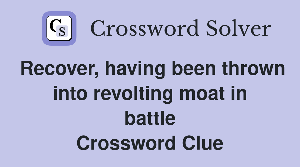 Recover, having been thrown into revolting moat in battle Crossword Clue