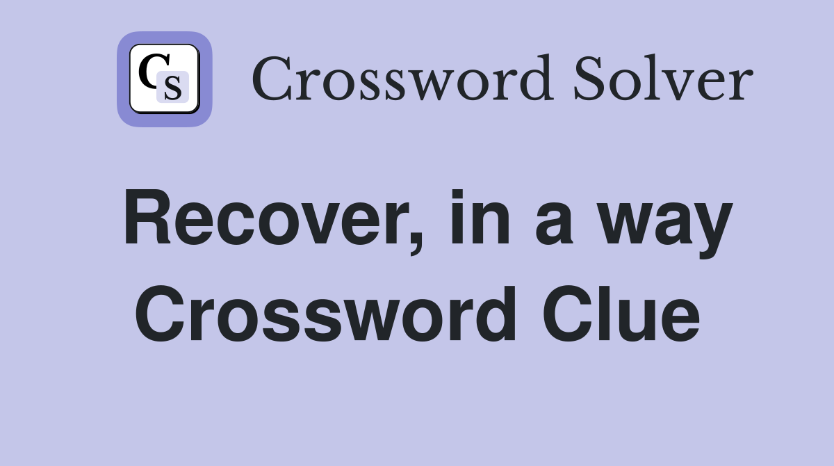 Recover, in a way Crossword Clue