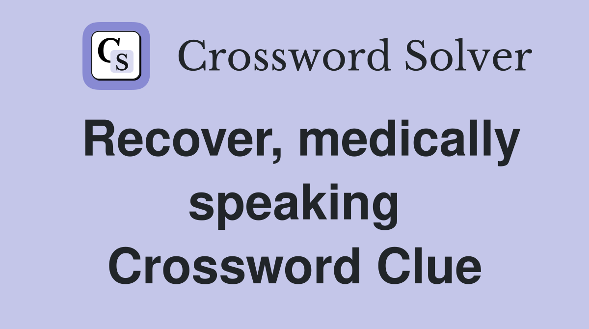 Recover, medically speaking Crossword Clue