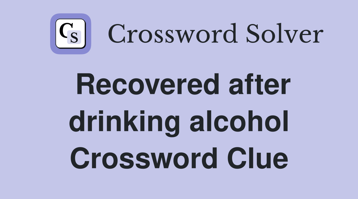 Recovered after drinking alcohol Crossword Clue