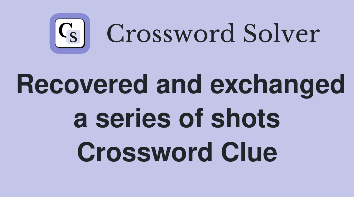 Recovered and exchanged a series of shots Crossword Clue
