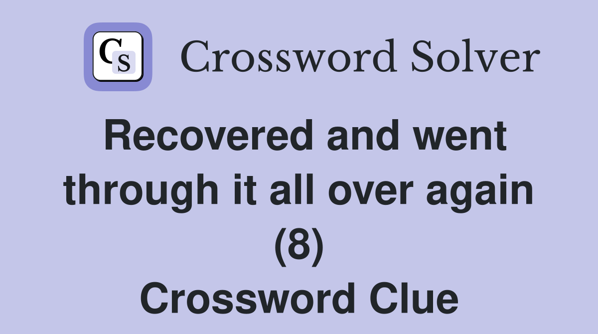 Recovered and went through it all over again (8) Crossword Clue