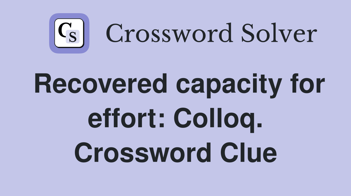 Recovered capacity for effort: Colloq. Crossword Clue