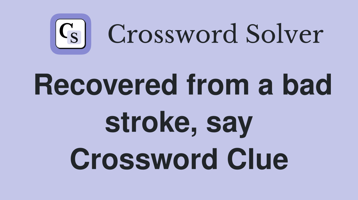 Recovered from a bad stroke, say Crossword Clue