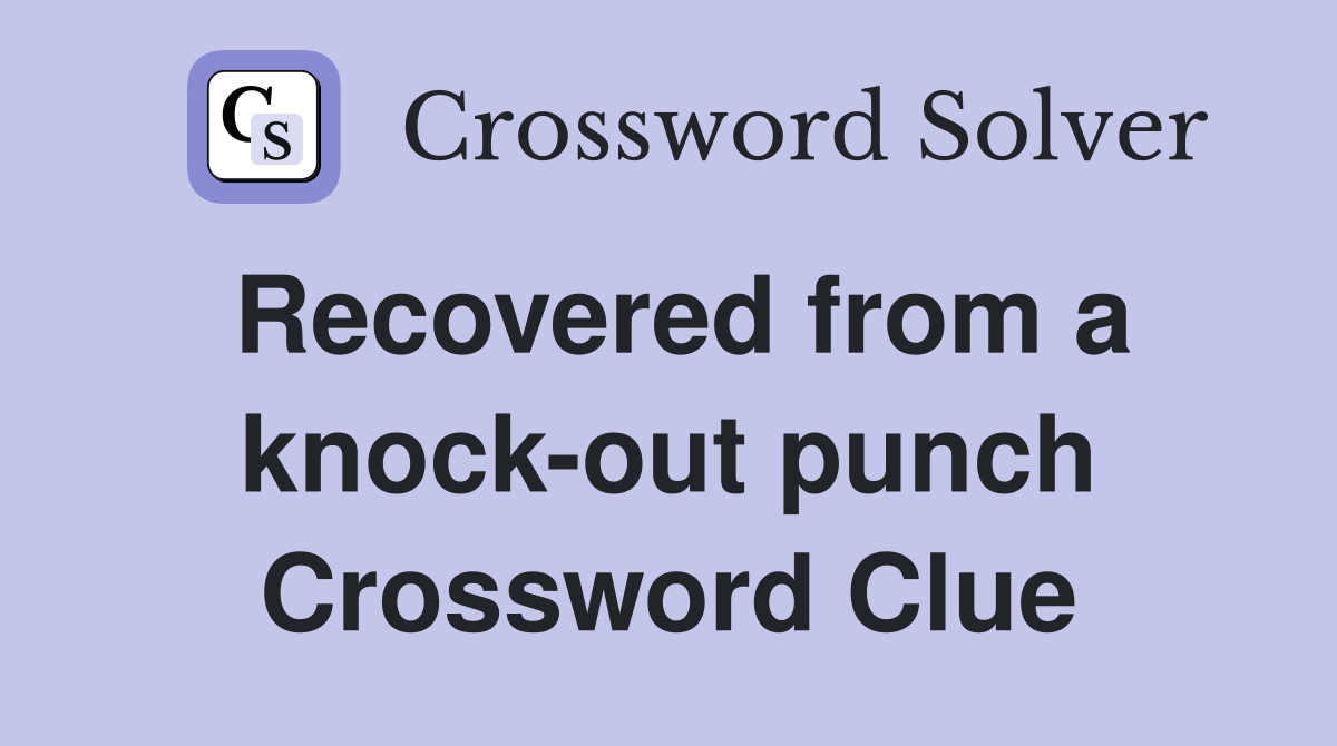 Recovered from a knock-out punch Crossword Clue