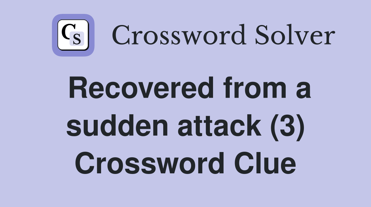 Recovered from a sudden attack (3) Crossword Clue