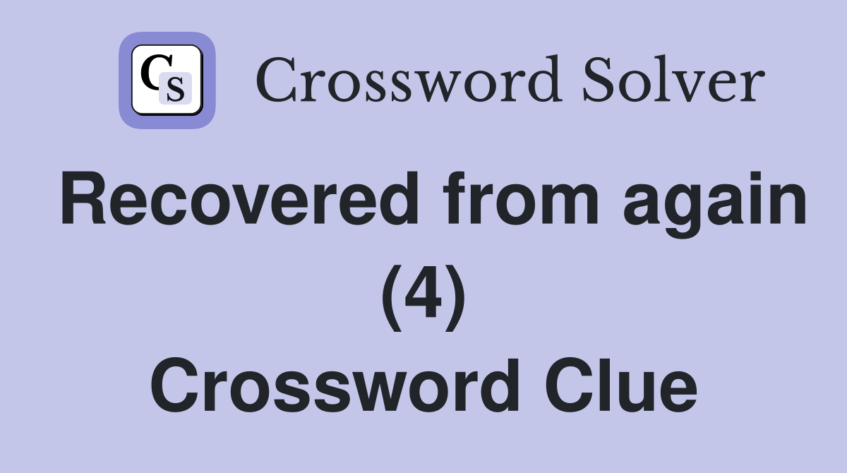 Recovered from again (4) Crossword Clue