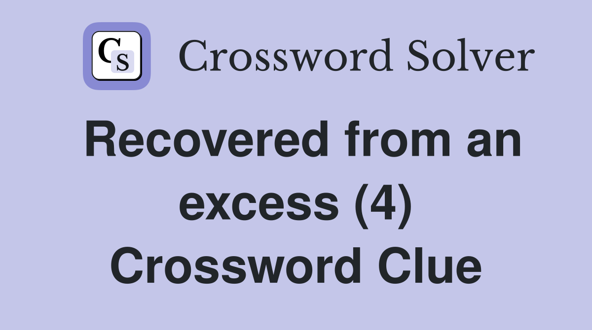 Recovered from an excess (4) Crossword Clue