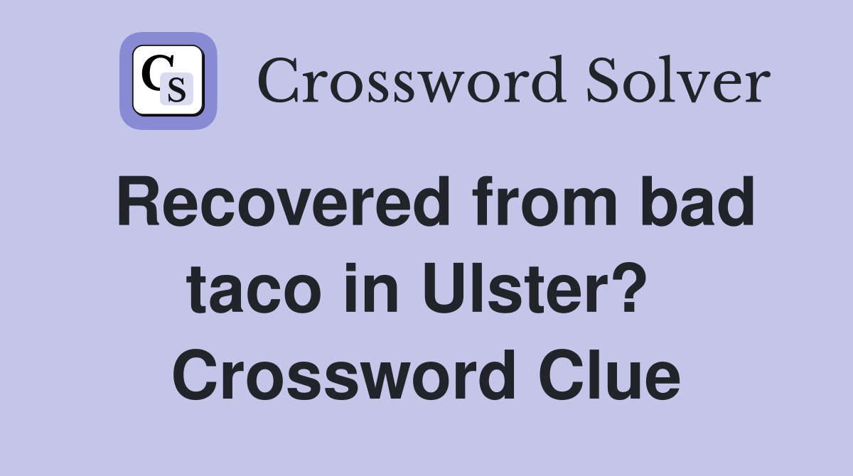Recovered from bad taco in Ulster?  Crossword Clue