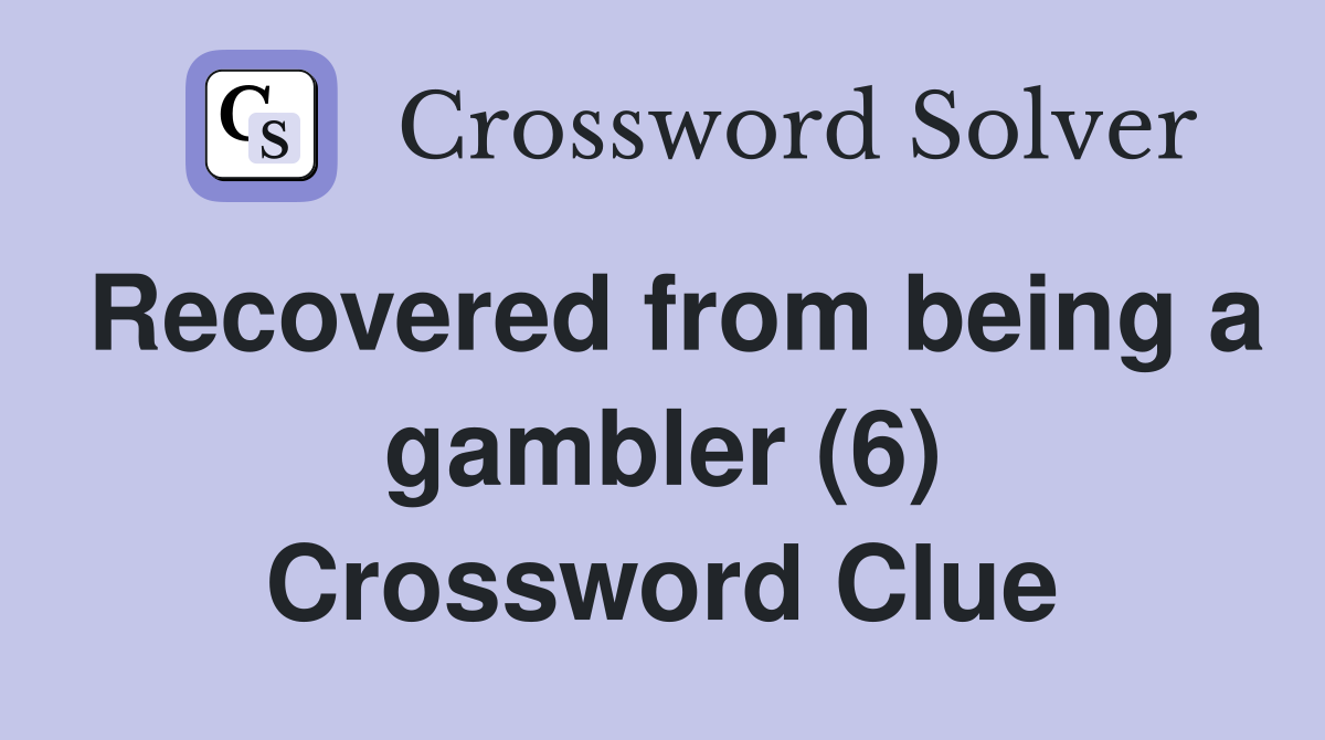 Recovered from being a gambler (6) Crossword Clue