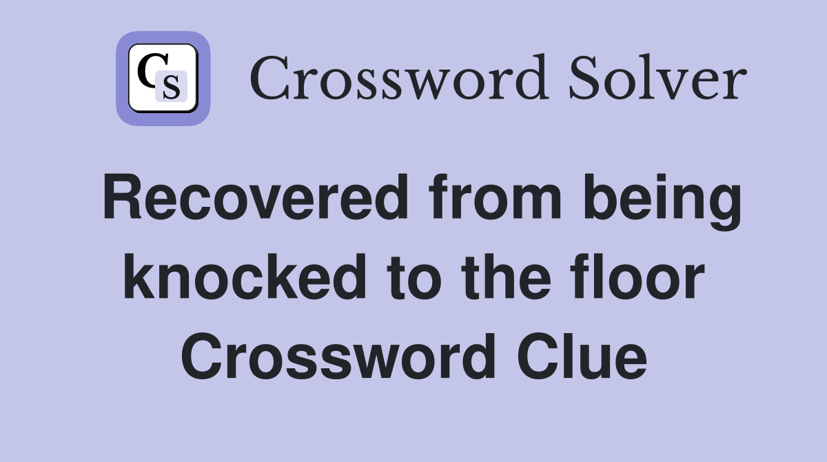 Recovered from being knocked to the floor Crossword Clue