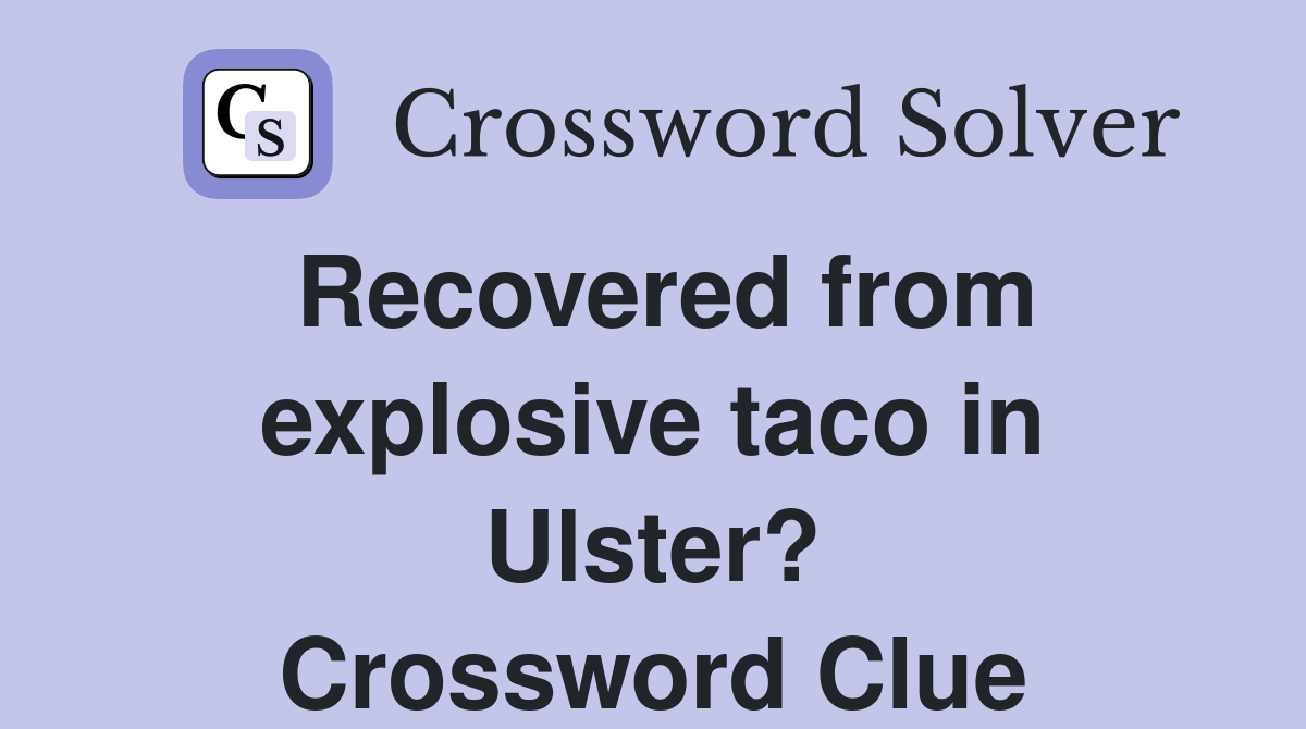Recovered from explosive taco in Ulster? Crossword Clue
