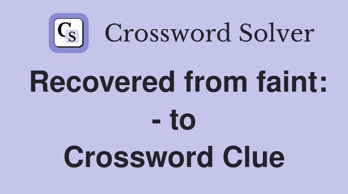 Recovered from faint: - to Crossword Clue