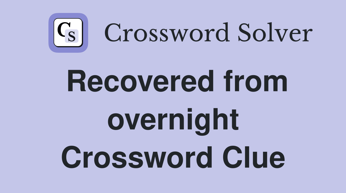 Recovered from overnight Crossword Clue