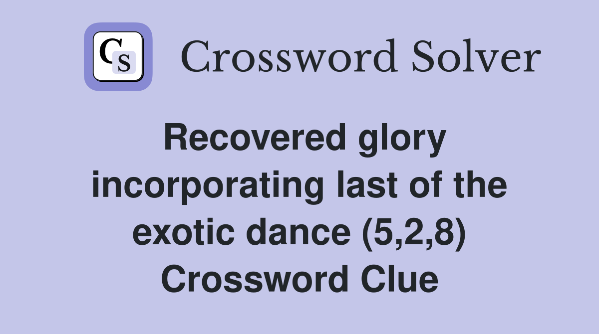 Recovered glory incorporating last of the exotic dance (5,2,8) Crossword Clue