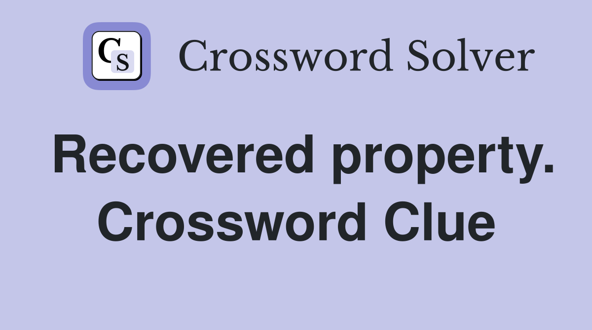 Recovered property. Crossword Clue