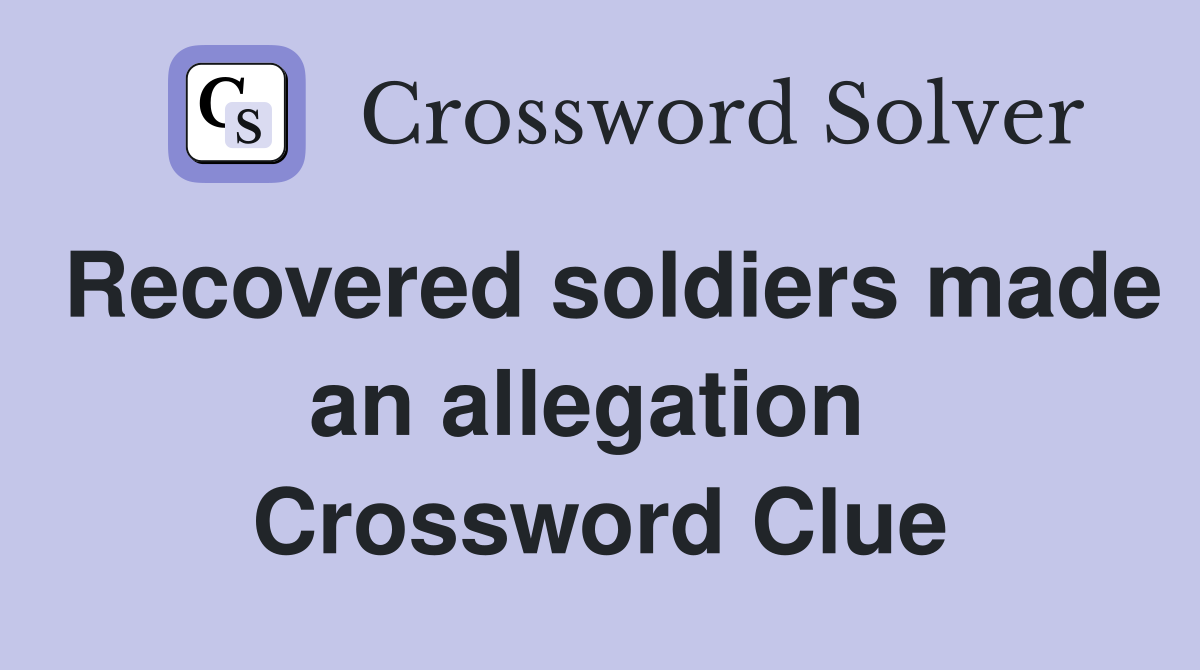 Recovered soldiers made an allegation  Crossword Clue