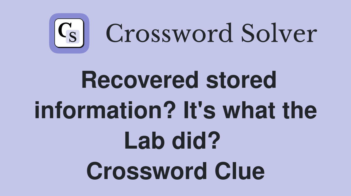 Recovered stored information? It's what the Lab did?  Crossword Clue