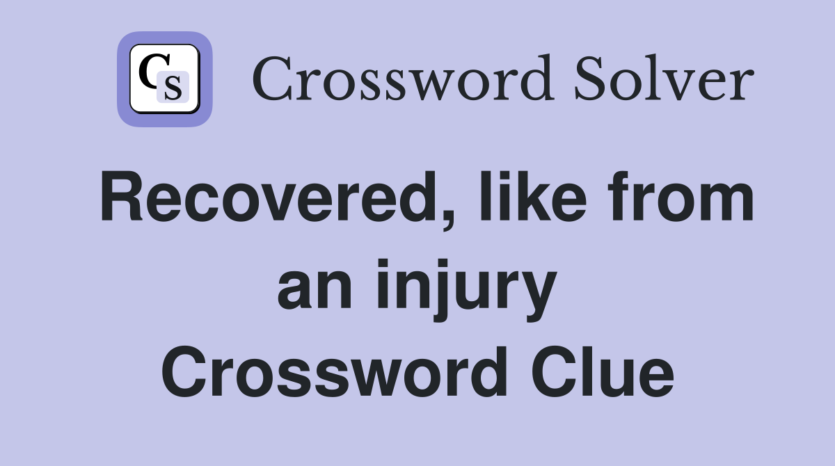 Recovered, like from an injury Crossword Clue