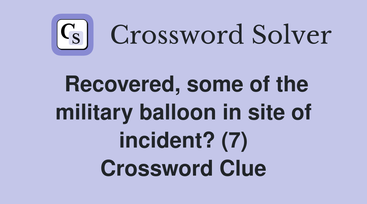 Recovered, some of the military balloon in site of incident? (7) Crossword Clue