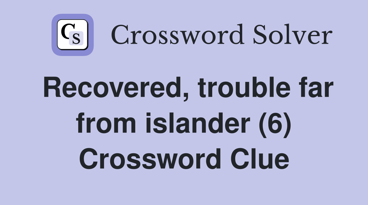 Recovered, trouble far from islander (6) Crossword Clue