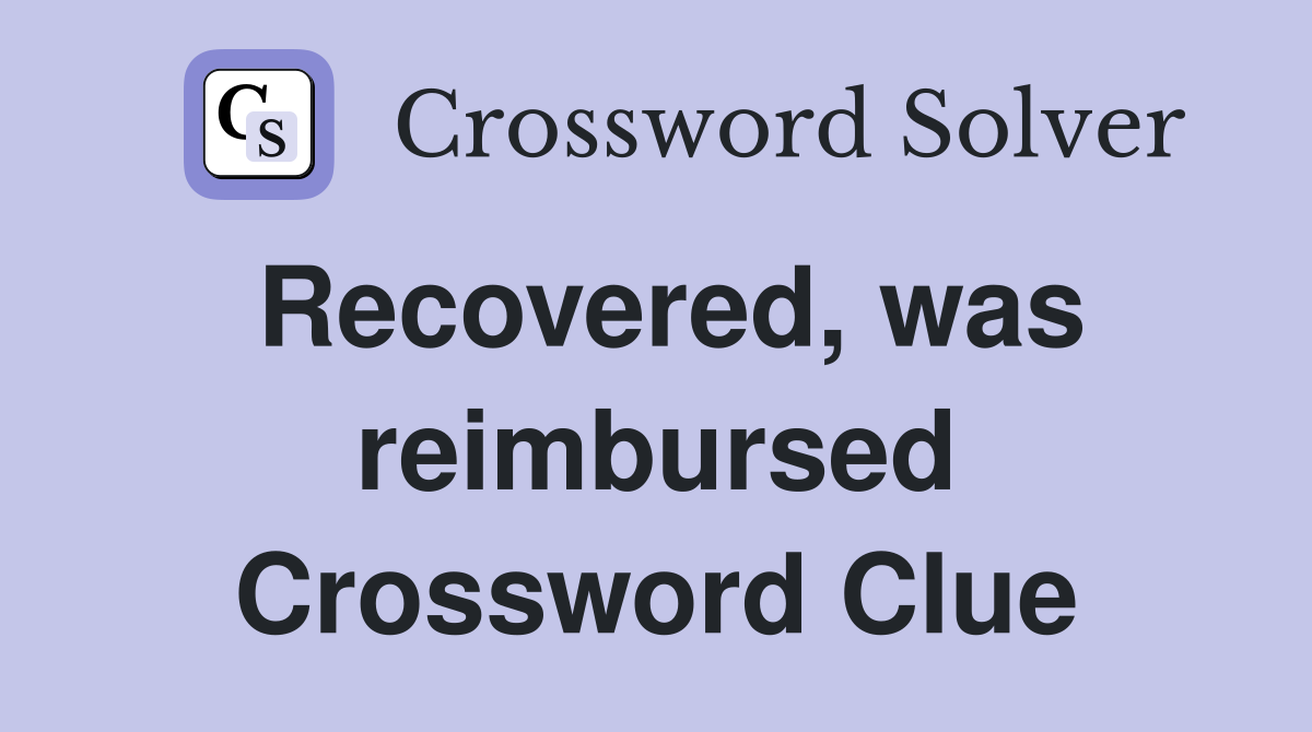 Recovered, was reimbursed Crossword Clue