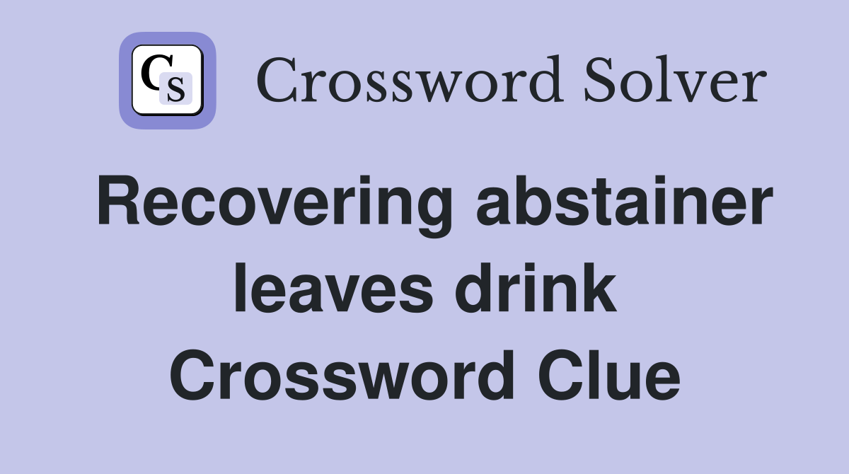Recovering abstainer leaves drink Crossword Clue