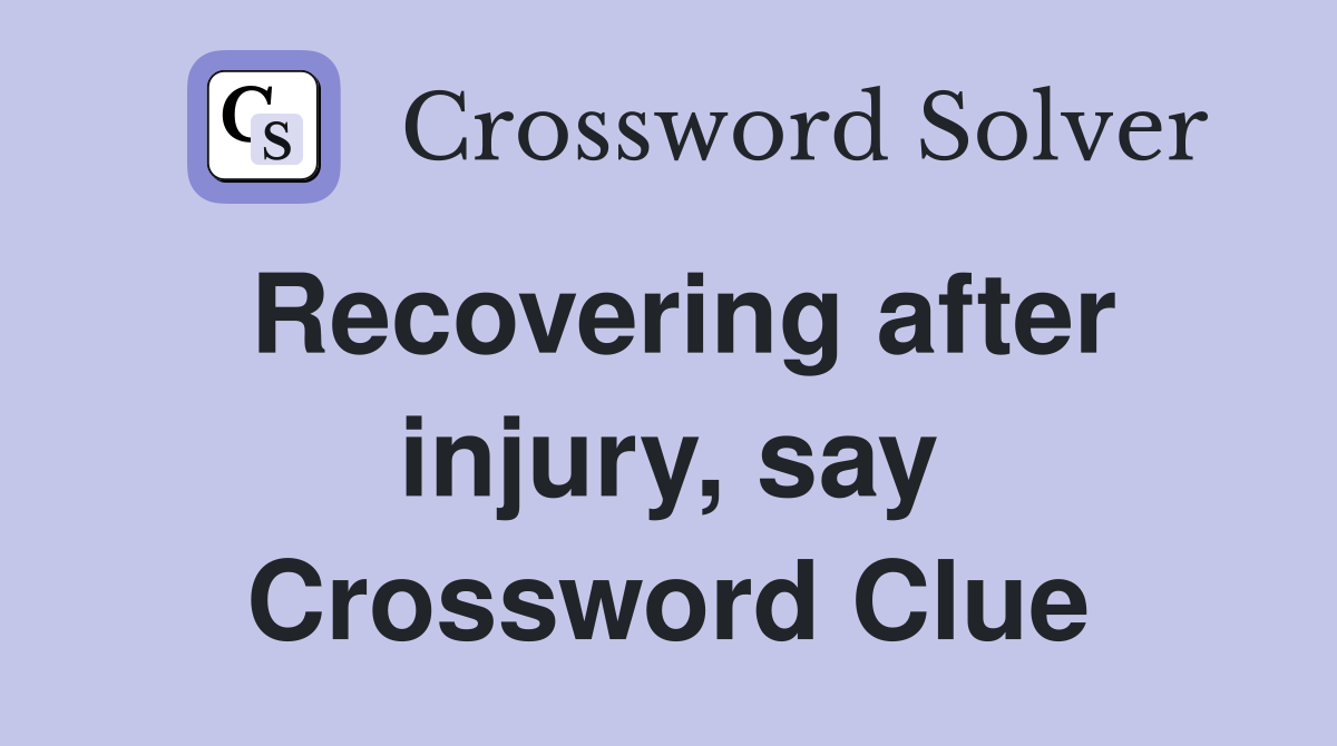 Recovering after injury, say Crossword Clue